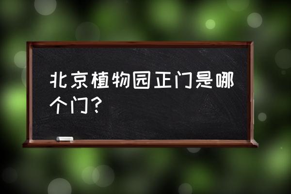 北京植物园哪个门是正门 北京植物园正门是哪个门？