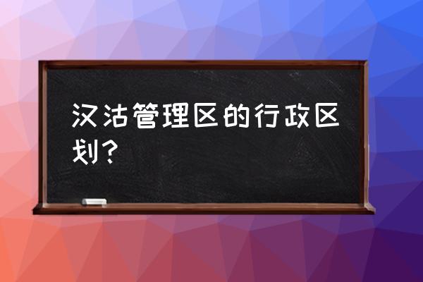 唐山汉沽经济开发区有几个乡镇 汉沽管理区的行政区划？