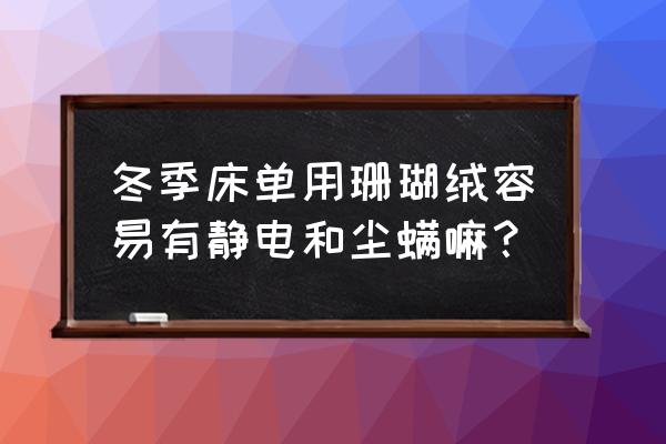 冬天用珊瑚绒床单好吗 冬季床单用珊瑚绒容易有静电和尘螨嘛？