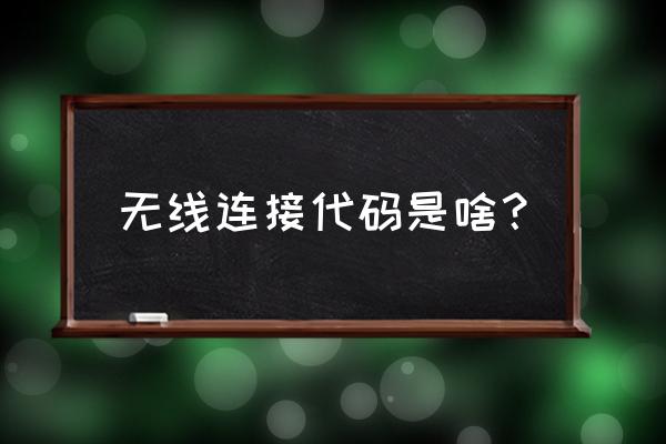 电信无线路由器代码是什么 无线连接代码是啥？