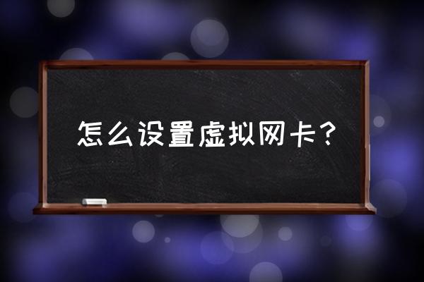 在哪里查找虚拟网卡配置 怎么设置虚拟网卡？