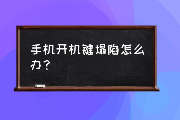 手机按键开关为什么会陷下去 手机开机键塌陷怎么办？