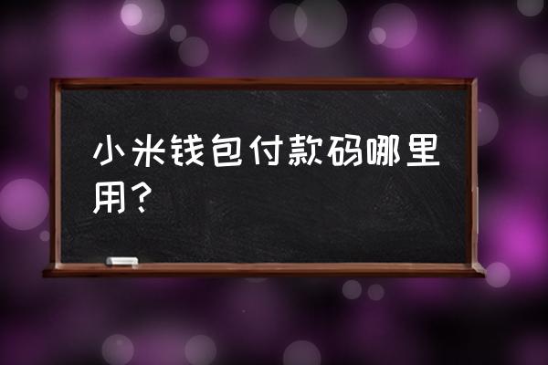 小米钱包怎样消费 小米钱包付款码哪里用？