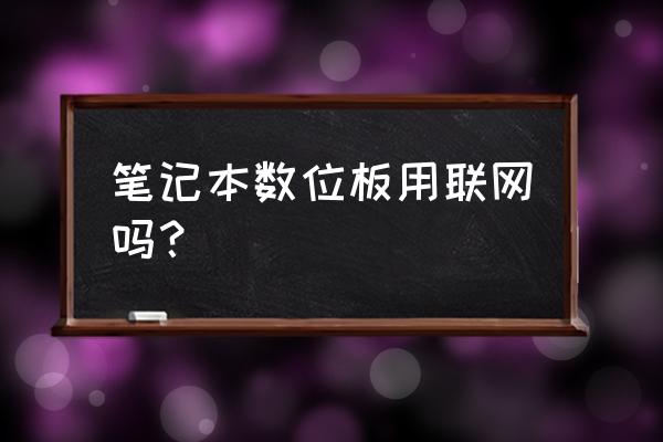 笔记本电脑能用数位板吗 笔记本数位板用联网吗？