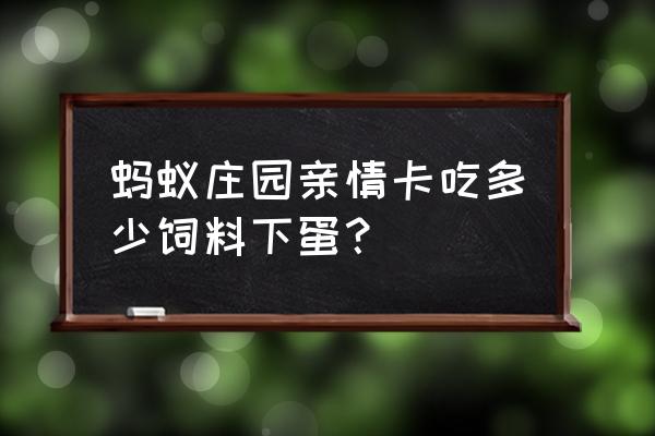 蚂蚁庄园饲料多少 蚂蚁庄园亲情卡吃多少饲料下蛋？