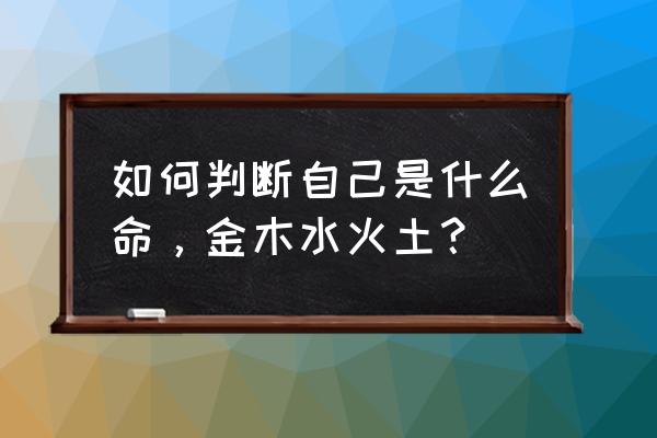 命运属性怎么看 如何判断自己是什么命，金木水火土？