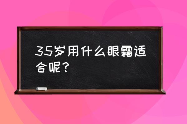 35岁哪个眼霜最好 35岁用什么眼霜适合呢？