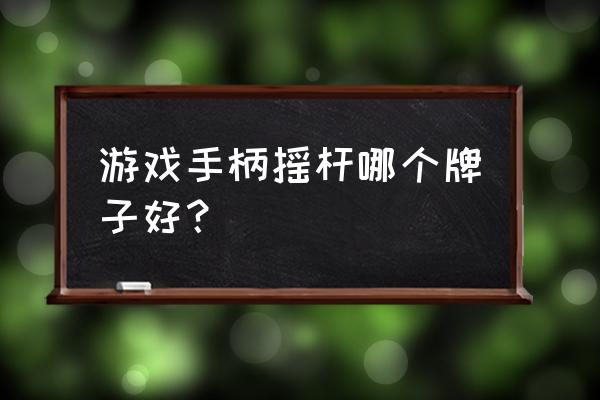 双人摇杆游戏机哪个牌子好 游戏手柄摇杆哪个牌子好？