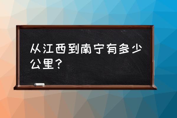 南宁到宜春开车要多久 从江西到南宁有多少公里？