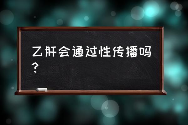 戴避孕套还会感染乙肝病毒吗 乙肝会通过性传播吗？