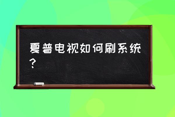 夏普智能电视可以刷机吗 夏普电视如何刷系统？