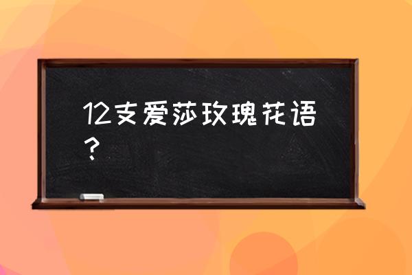 送女生12朵玫瑰花代表什么 12支爱莎玫瑰花语？