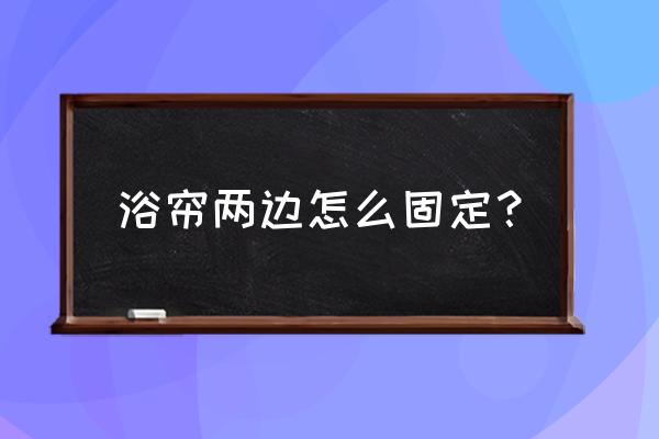 浴帘粘在一起怎么办 浴帘两边怎么固定？