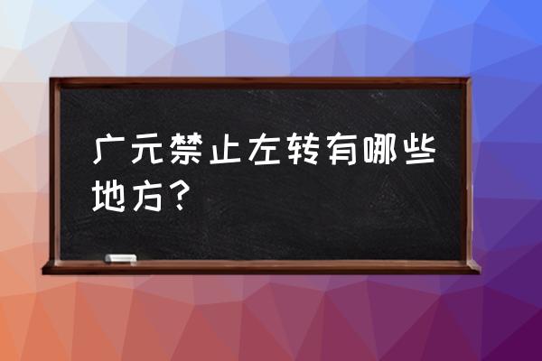 广元水上公园在哪 广元禁止左转有哪些地方？