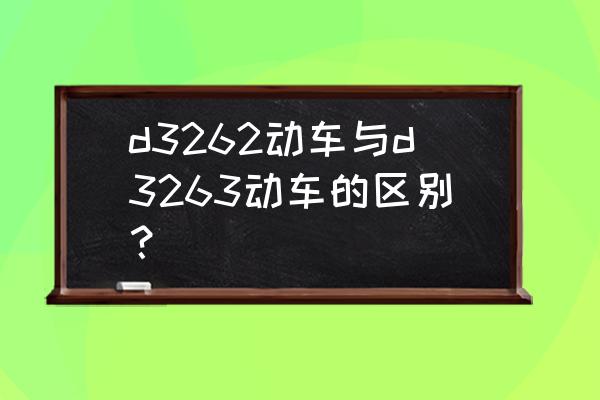 武汉至福州动车几点发车时间表 d3262动车与d3263动车的区别？