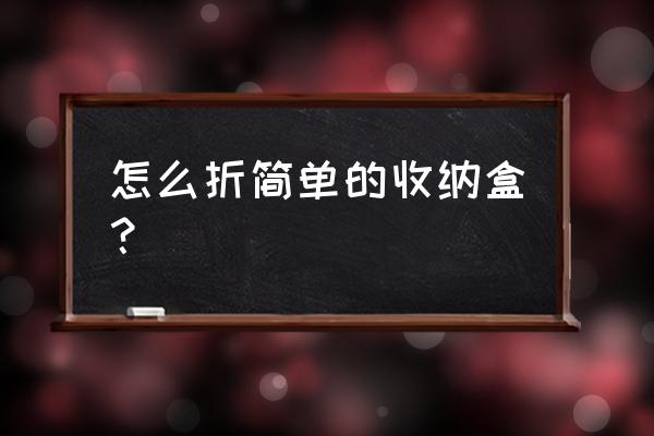 正方形的纸怎么做收纳盒 怎么折简单的收纳盒？