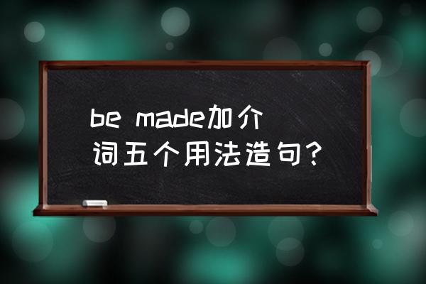 纸是用木材制成的吗的英文 be made加介词五个用法造句？