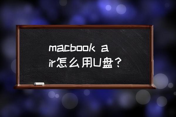 苹果电脑如何用优盘 macbook air怎么用U盘？