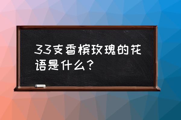 香槟玫瑰送女友多少朵 33支香槟玫瑰的花语是什么？