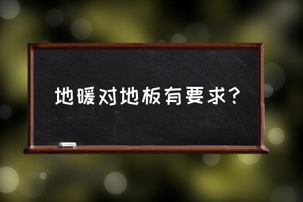 铺地暖木地板对地面有什么要求 地暖对地板有要求？