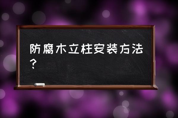 防腐木与钢板如何连接 防腐木立柱安装方法？