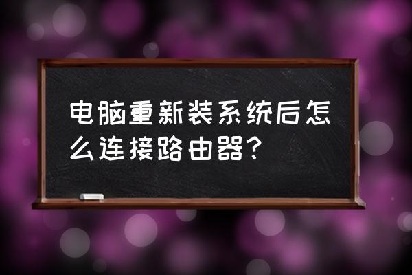 笔记本装两个系统如何设置路由器 电脑重新装系统后怎么连接路由器？