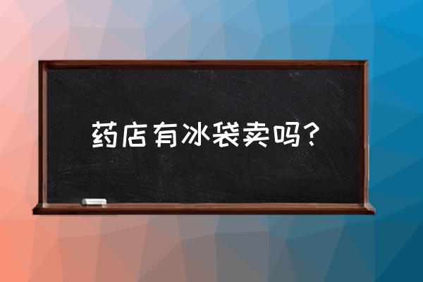 南京哪里可以买冰袋 药店有冰袋卖吗？