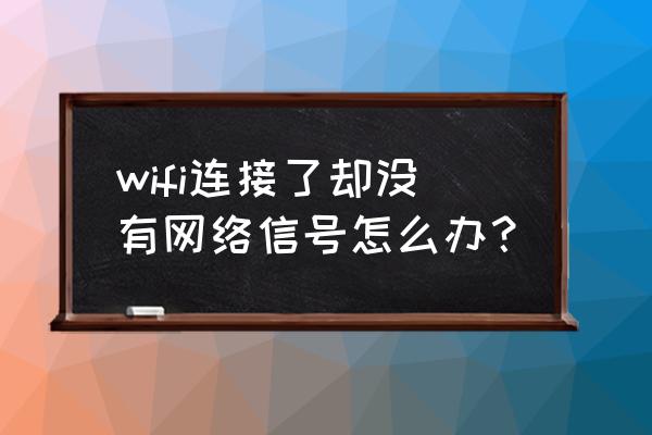 无线路由器连接上无信号吗 wifi连接了却没有网络信号怎么办？