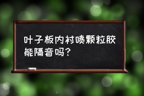 叶子板隔音需要什么用 叶子板内衬喷颗粒胶能隔音吗？