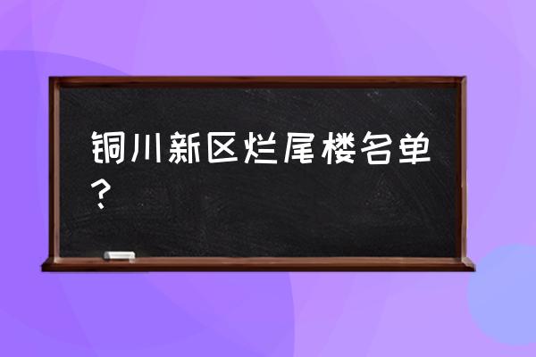 铜川翡翠华城五证齐全吗 铜川新区烂尾楼名单？