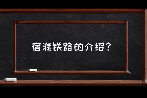 宿州铁路叫什么名 宿淮铁路的介绍？