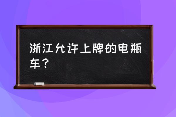 金华现在买电瓶车能上牌吗 浙江允许上牌的电瓶车？