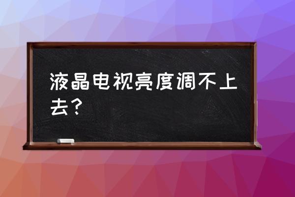 lcd液晶电视亮度低怎么修 液晶电视亮度调不上去？