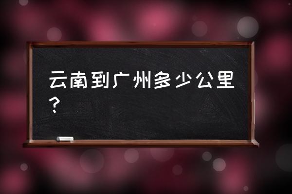 开车从广州到普洱多少公里 云南到广州多少公里？