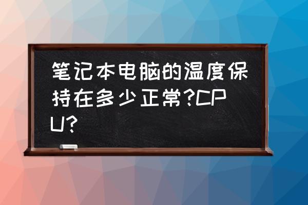 笔记本电脑在什么温度下合适 笔记本电脑的温度保持在多少正常?CPU？