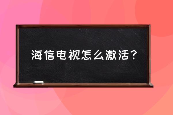 海信电视重置系统后怎么激活 海信电视怎么激活？