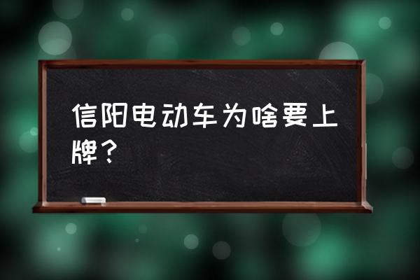 河南信阳电瓶车什么时候上牌 信阳电动车为啥要上牌？