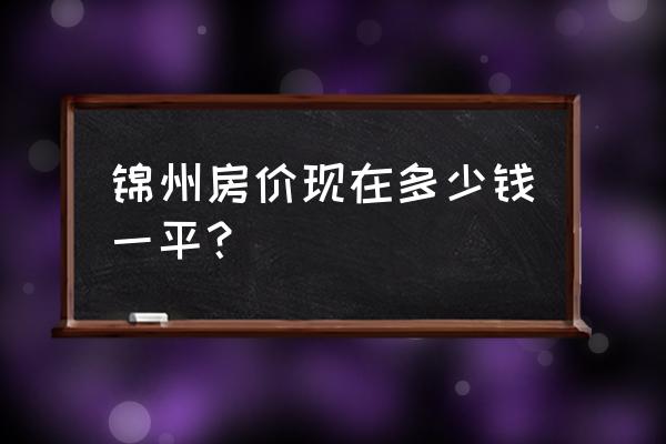 锦州北湖附近房子多少钱一平 锦州房价现在多少钱一平？