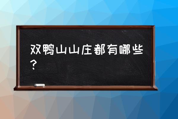 双鸭山市旅游景点有哪些 双鸭山山庄都有哪些？