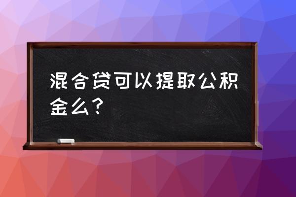 哈尔滨混合贷款能取公积金吗 混合贷可以提取公积金么？