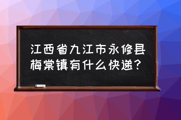 九江市中通快递在哪 江西省九江市永修县梅棠镇有什么快递？