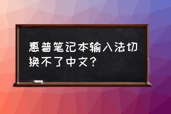 笔记本电脑键盘切换不了中文怎么办 惠普笔记本输入法切换不了中文？