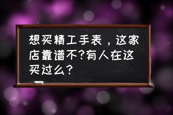 长沙哪里有精工手表卖 想买精工手表，这家店靠谱不?有人在这买过么？