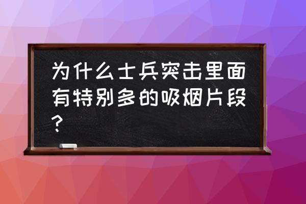 为何电视剧还有抽烟镜头 为什么士兵突击里面有特别多的吸烟片段？