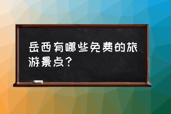 鹞落坪最佳旅游时间 岳西有哪些免费的旅游景点？