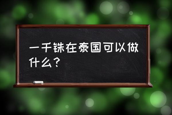 泰国之旅视觉盛宴 一千铢在泰国可以做什么？