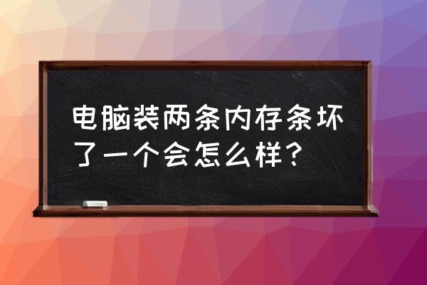 电脑内存条坏了修要多少钱 电脑装两条内存条坏了一个会怎么样？