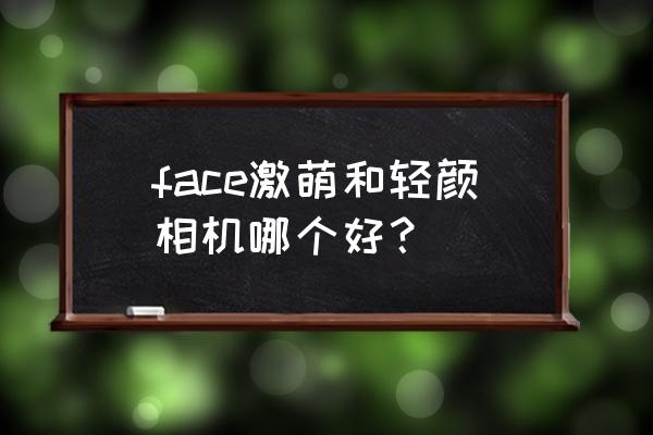 怎么在激萌相机里添加贴纸 face激萌和轻颜相机哪个好？