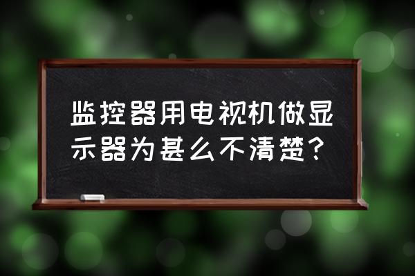 监控显示器与电脑显示器的区别 监控器用电视机做显示器为甚么不清楚？