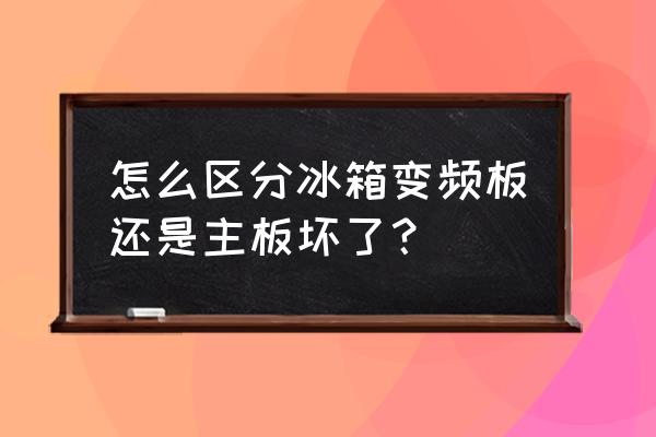 怎么判断电脑主板是不是坏了 怎么区分冰箱变频板还是主板坏了？